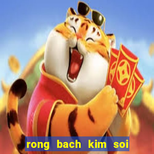 rong bach kim soi cau 888