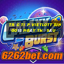 Trực tiếp vietlott Bingo18 ngày thứ sáu