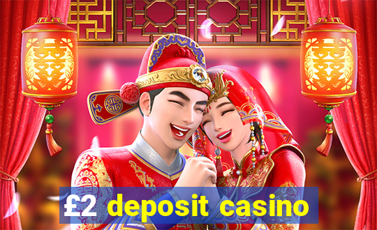 £2 deposit casino