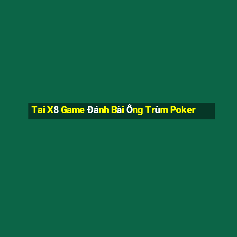 Tai X8 Game Đánh Bài Ông Trùm Poker