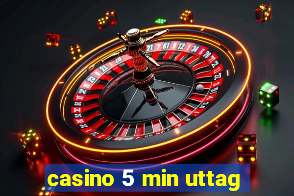 casino 5 min uttag