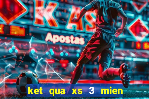 ket qua xs 3 mien hom nay