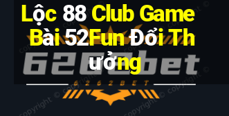 Lộc 88 Club Game Bài 52Fun Đổi Thưởng