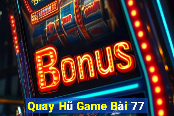 Quay Hũ Game Bài 77