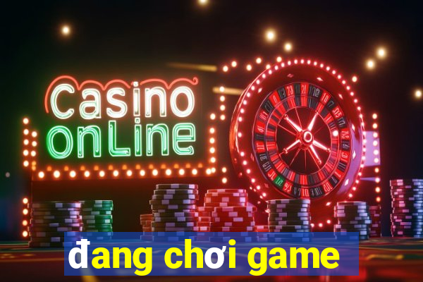 đang chơi game