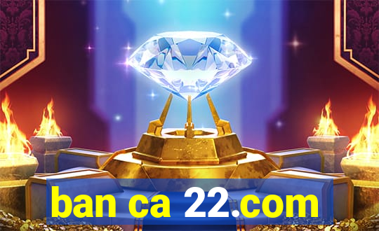 ban ca 22.com