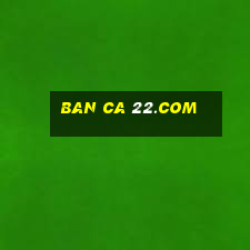 ban ca 22.com