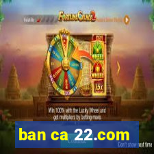 ban ca 22.com