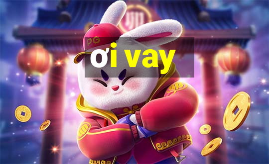 ơi vay