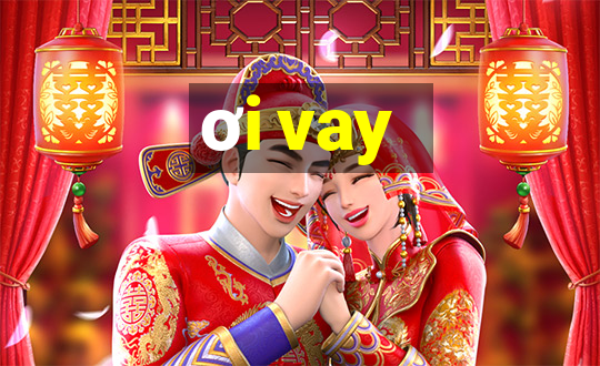 ơi vay