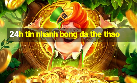 24h tin nhanh bong da the thao