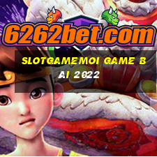 Slotgamemoi Game Bài 2022