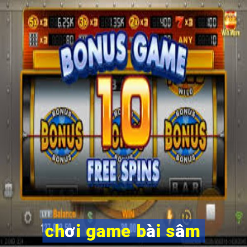 chơi game bài sâm