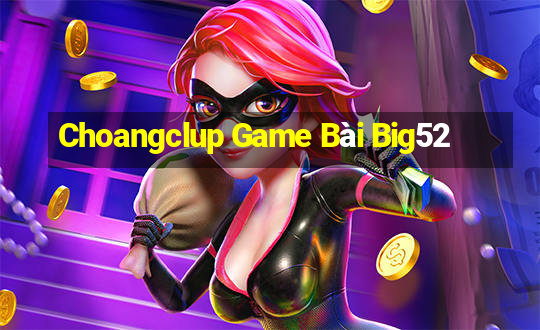 Choangclup Game Bài Big52