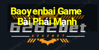 Baoyenbai Game Bài Phái Mạnh