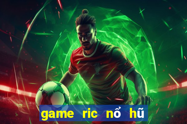 game ric nổ hũ triệu đô