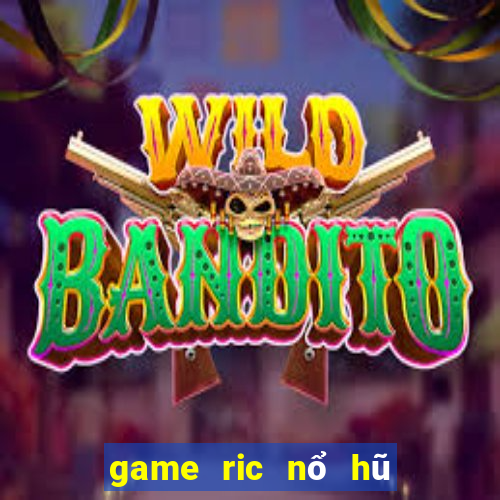 game ric nổ hũ triệu đô