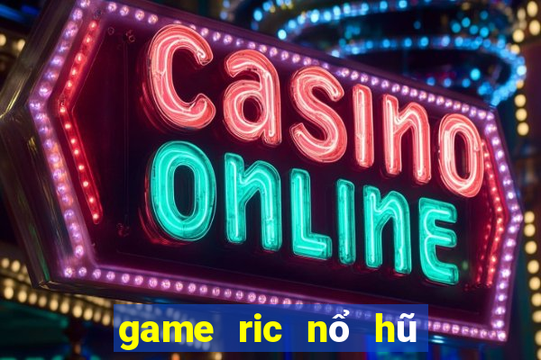 game ric nổ hũ triệu đô