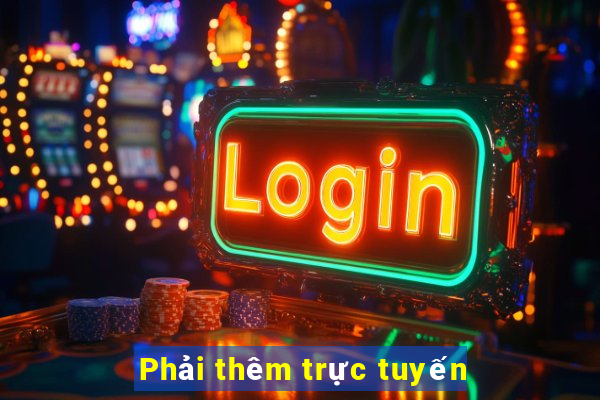 Phải thêm trực tuyến