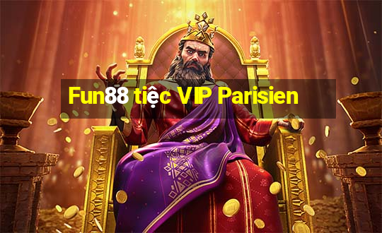 Fun88 tiệc VIP Parisien