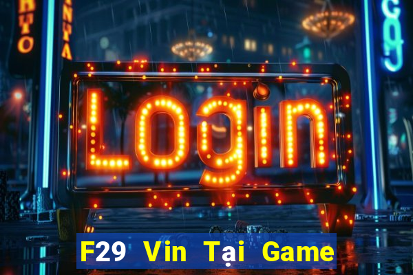 F29 Vin Tại Game Bài Đổi Thưởng