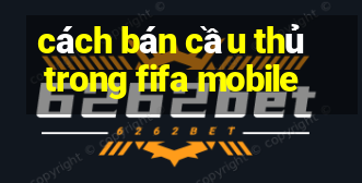 cách bán cầu thủ trong fifa mobile